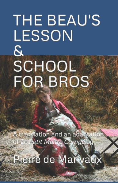The Beau's Lesson / School for Bros: A translation and an adaptation of Le Petit Maître Corrigé