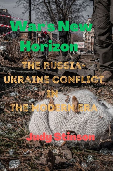War's New Horizon: The Russian-Ukrainian Conflict in the Modern Era