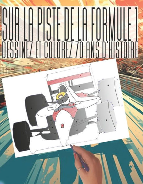 Sur la Piste de la Formule 1: Dessinez et Colorez 70 ans d'Histoire