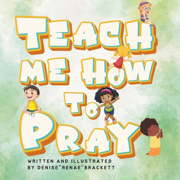 Teach Me How To Pray: A Guide to Teaching Children How to Pray