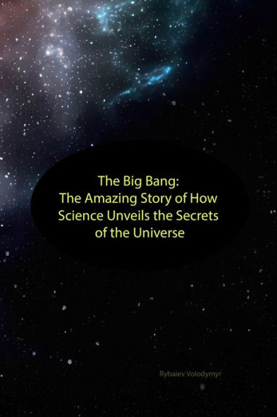 The Big Bang: The Amazing Story of How Science Unveils the Secrets of the Universe