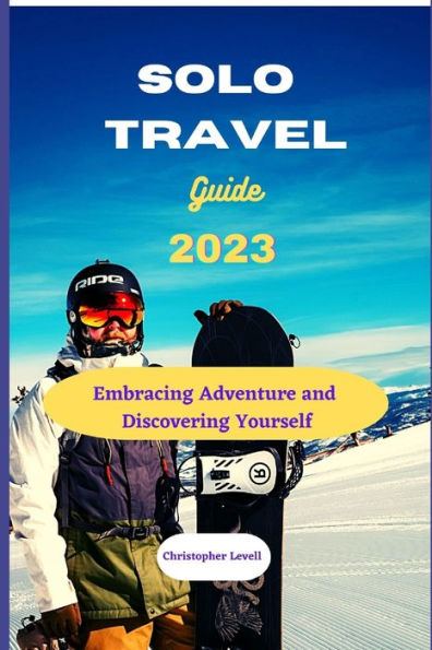 Solo travel guide 2023: Embracing Adventure and Discovering Yourself