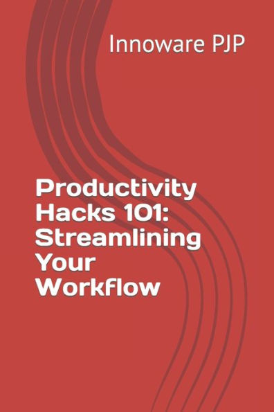 Productivity Hacks 101: Streamlining Your Workflow