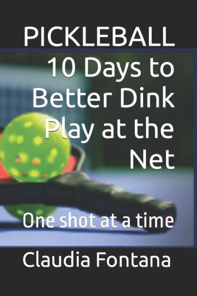 Pickleball 10 Days to Better Dink Play at the Net: One shot at a time