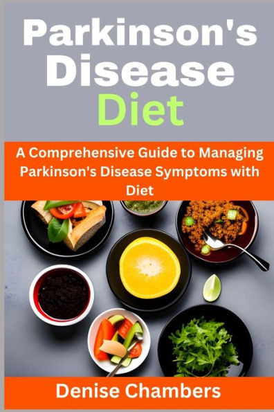 Parkinson's Disease Diet: A Comprehensive Guide to Managing Your Symptoms and Live Healthy