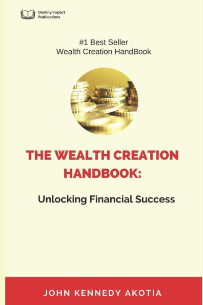 THE WEALTH CREATION HANDBOOK: : UNLOCKING FINANCIAL SUCCESS
