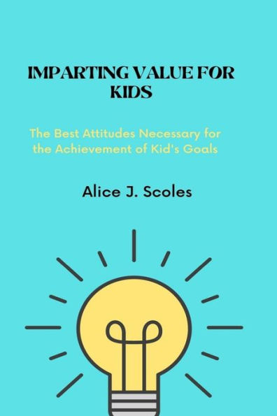 Imparting Value For Kids: The Best Attitudes Necessary for the Achievement of Kid's Goals