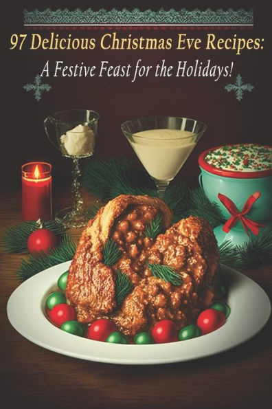 97 Delicious Christmas Eve Recipes: A Festive Feast for the Holidays!