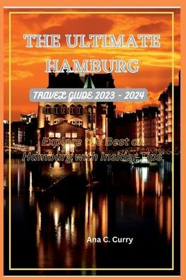 The Ultimate Hamburg Travel Guide 2023 - 2024: Explore the Best of Hamburg with Insider Tips