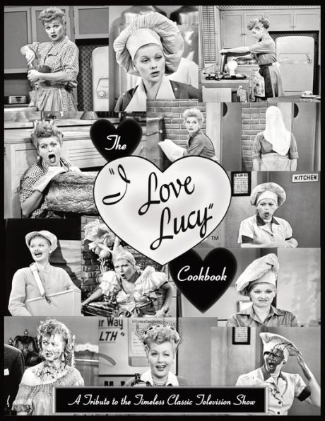 The I Love Lucy Cookbook: A Tribute to the Timeless Classic Television Show