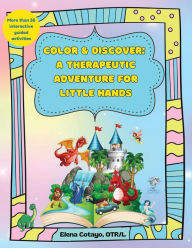 Title: Color & Discover: A Therapeutic Adventure for Little Hands:An Occupational Therapist-Designed Interactive Activity Book to Boost Fine Motor Skills, Imagination, & Problem Solving, Author: Elena Cotayo