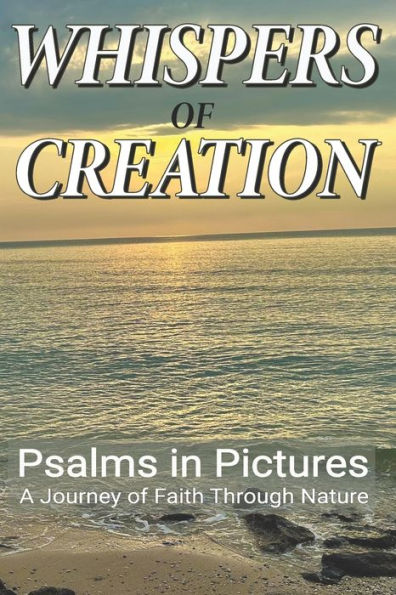Whispers of Creation: Psalms in Pictures: A Journey of Faith Through Nature