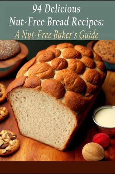 94 Delicious Nut-Free Bread Recipes: A Nut-Free Baker's Guide