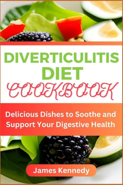 DIVERTICULITIS DIET COOKBOOK: Delicious Dishes to Soothe and Support Your Digestive Health