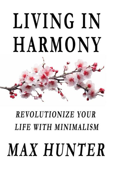 Living in Harmony: Revolutionize your life with minimalism