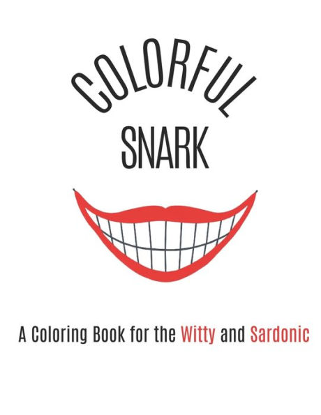 Colorful Snark: A Coloring Book for the Witty and Sardonic