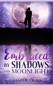 Title: Embraced by Shadows and Moonlight, Author: Jasper Cross