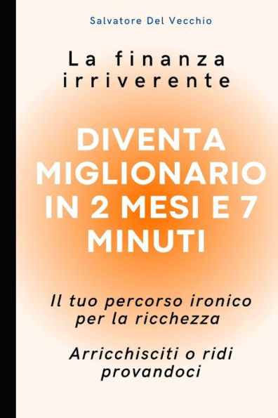 La finanza personale irriverente: Diventa miGlionario in 2 mesi e 7 minuti