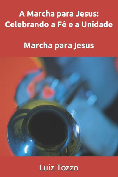 A Marcha para Jesus: Celebrando a Fé e a Unidade: Marcha para Jesus