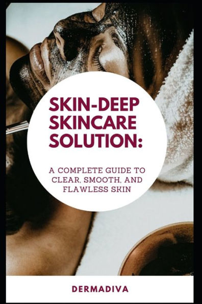 Skin-deep Skincare Solution: A Complete Guide to Clear, Smooth, and Flawless Skin