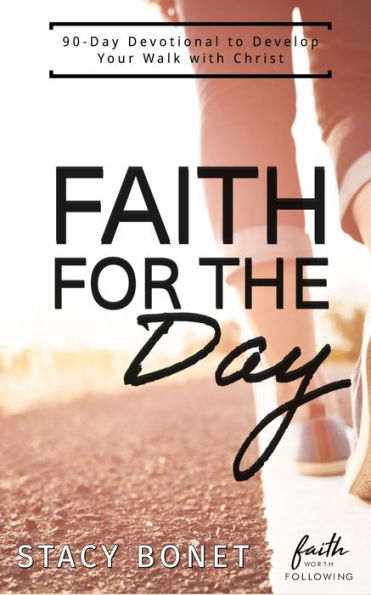 Faith for the Day: 90-Day Devotional to Develop your Walk with Christ