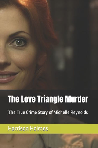 The Love Triangle Murder: The True Crime Story of Michelle Reynolds by ...