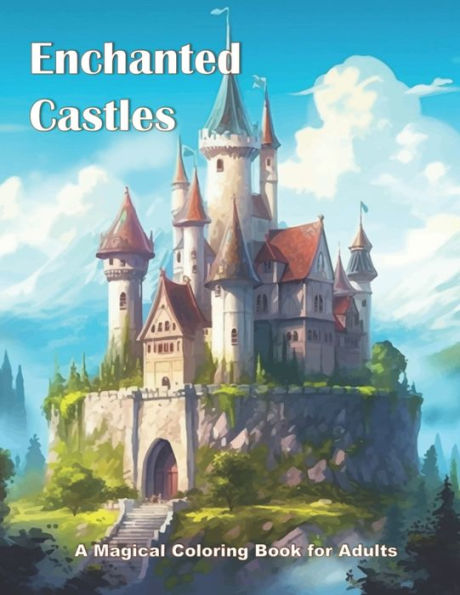 Enchanted Castles: A Magical Coloring Book for Adults