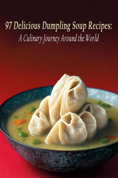 97 Delicious Dumpling Soup Recipes: A Culinary Journey Around the World