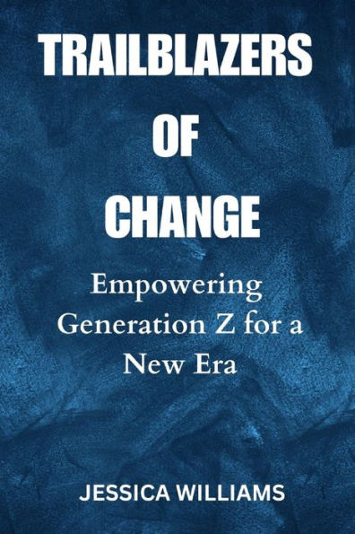 TRAILBLAZERS OF CHANGE: Empowering Generation Z for a New Era