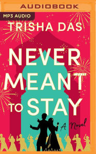 Title: Never Meant to Stay: A Novel, Author: Trisha Das