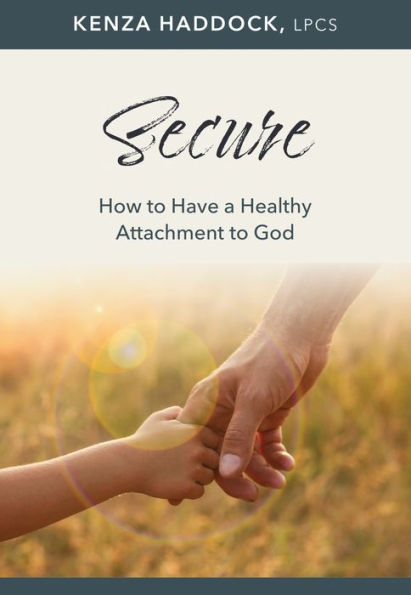 Secure: How to Have a Healthy Attachment to God