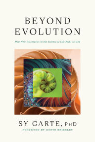 Title: Beyond Evolution: How New Discoveries in the Science of Life Point to God, Author: Sy Garte PhD