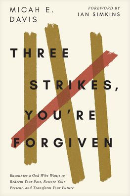 Three Strikes, You're Forgiven: Encounter a God Who Wants to Redeem Your Past, Restore Your Present, and Transform Your Future