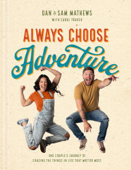 Downloading audiobooks to ipod touch Always Choose Adventure: One Couple's Journey of Chasing the Things in Life That Matter Most by Dan Mathews, Samantha Mathews, Carol Traver PDB ePub in English 9798400502118