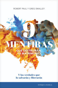 Title: 9 mentiras que destruirán su matrimonio: Y las verdades que lo salvarán y liberarán, Author: Greg Smalley