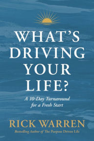 Title: What's Driving Your Life?: A 10-Day Turnaround for a Fresh Start, Author: Rick Warren