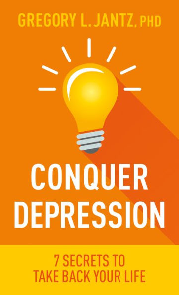 Conquer Depression: 7 Secrets to Take Back Your Life