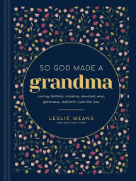 Title: So God Made a Grandma: Caring, Faithful, Creative, Devoted, Wise, Generous, Resilient--Just like You, Author: Leslie Means