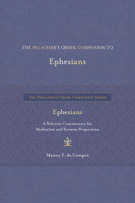 Title: The Preacher's Greek Companion to Ephesians: A Selective Commentary for Meditation and Sermon Preparation, Author: Mateus F. de Campos