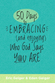 Title: 50 Days to Embracing (and Enjoying) Who God Says You Are, Author: Eric Geiger