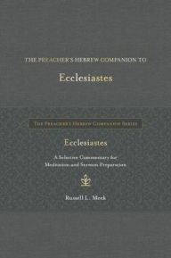 Textbooks pdf download The Preacher's Hebrew Companion to Ecclesiastes: A Selective Commentary for Meditation and Sermon Preparation by Russell L. Meek