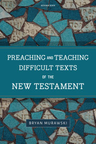 Title: Preaching and Teaching Difficult Texts of the New Testament, Author: Bryan Murawski