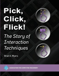 Title: Pick, Click, Flick!: The Story of Interaction Techniques, Author: Brad A Myers