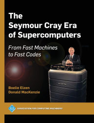 Title: The Seymour Cray Era of Supercomputers: From Fast Machines to Fast Codes, Author: Boelie Elzen