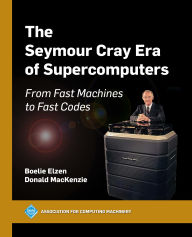 Title: The Seymour Cray Era of Supercomputers: From Fast Machines to Fast Codes, Author: Boelie Elzen