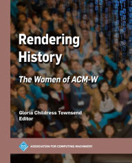Title: Rendering History: The Women of ACM-W, Author: Gloria Childress Townsend