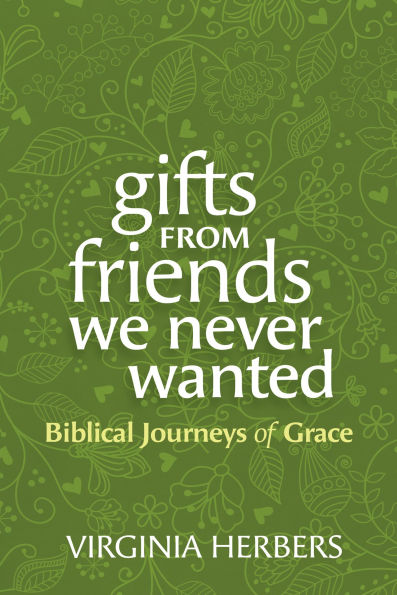 Gifts from Friends We Never Wanted: Biblical Journeys of Grace