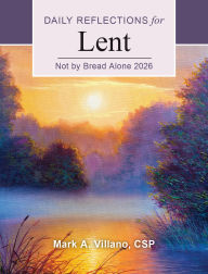 Title: Not by Bread Alone 2026: Daily Reflections for Lent, Author: Mark A. Villano