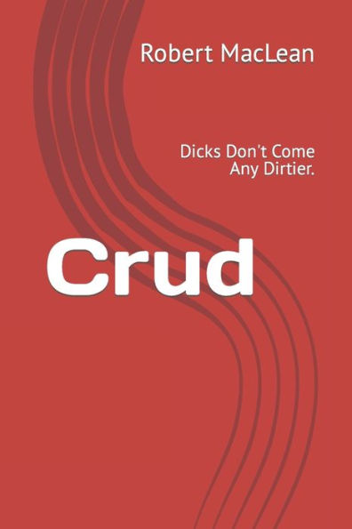 Crud: Dicks Don't Come Any Dirtier.
