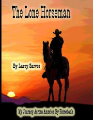 Title: The Lone Horseman: My Journey Across America by Horseback, Author: Larry Sarver
